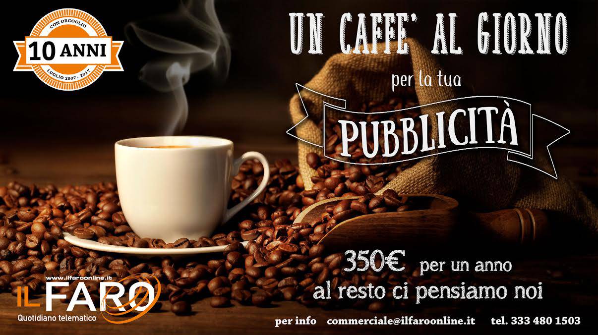 Ci paghi un caffè al giorno e noi ti facciamo PUBBLICITA&#8217; #ilfaroonline