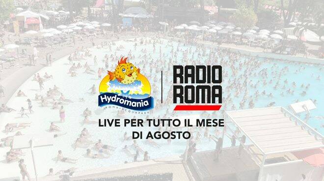 Radio Roma e Hydromania insieme per l’estate dei romani, fino al 10 settembre